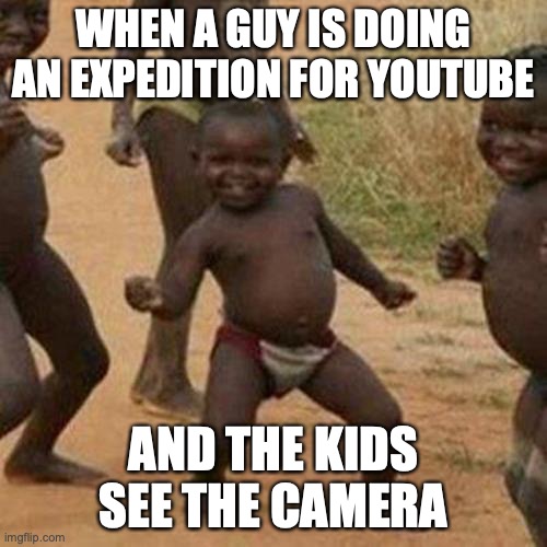 dumb | WHEN A GUY IS DOING AN EXPEDITION FOR YOUTUBE; AND THE KIDS SEE THE CAMERA | image tagged in memes,third world success kid | made w/ Imgflip meme maker