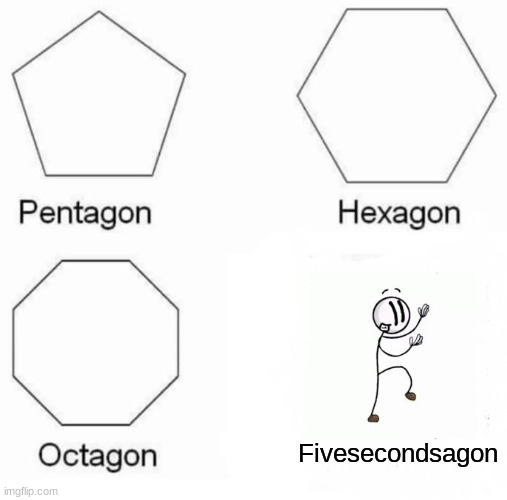 GetD'd | Fivesecondsagon | image tagged in memes,pentagon hexagon octagon,funny,henry stickmin,distraction dance,stop reading the tags | made w/ Imgflip meme maker