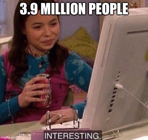 iCarly Interesting | 3.9 MILLION PEOPLE | image tagged in icarly interesting | made w/ Imgflip meme maker