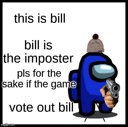 bill the imposter | this is bill; bill is the imposter; pls for the sake if the game; vote out bill | image tagged in among us,be like bill | made w/ Imgflip meme maker