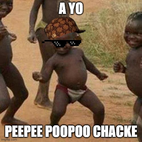 Third World Success Kid Meme | A YO; PEEPEE POOPOO CHACKE | image tagged in memes,third world success kid | made w/ Imgflip meme maker