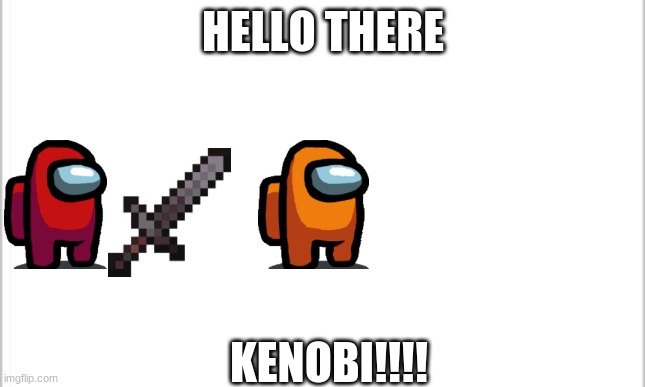 white background | HELLO THERE; KENOBI!!!! | image tagged in white background | made w/ Imgflip meme maker