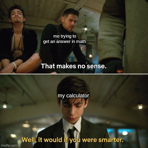 Umbrella Academy | me trying to get an answer in math; my calculator | image tagged in umbrella academy,calculator,math | made w/ Imgflip meme maker