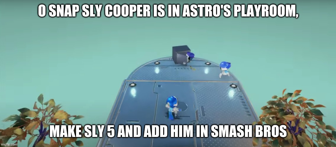 Add sly 5 and put him in smash bros! | O SNAP SLY COOPER IS IN ASTRO'S PLAYROOM, MAKE SLY 5 AND ADD HIM IN SMASH BROS | image tagged in super smash bros | made w/ Imgflip meme maker