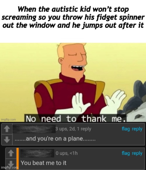 image tagged in cursed comments,fidget spinner,autistic screeching,plane,no need to thank me | made w/ Imgflip meme maker
