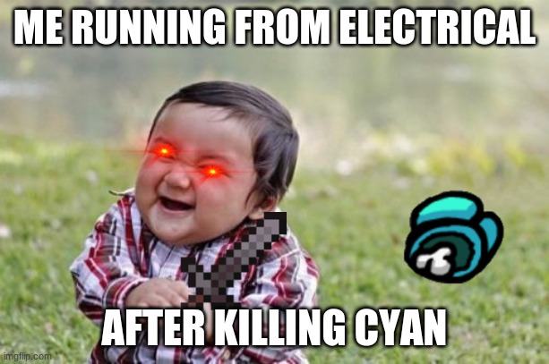 Evil Toddler Meme | ME RUNNING FROM ELECTRICAL; AFTER KILLING CYAN | image tagged in memes,evil toddler | made w/ Imgflip meme maker