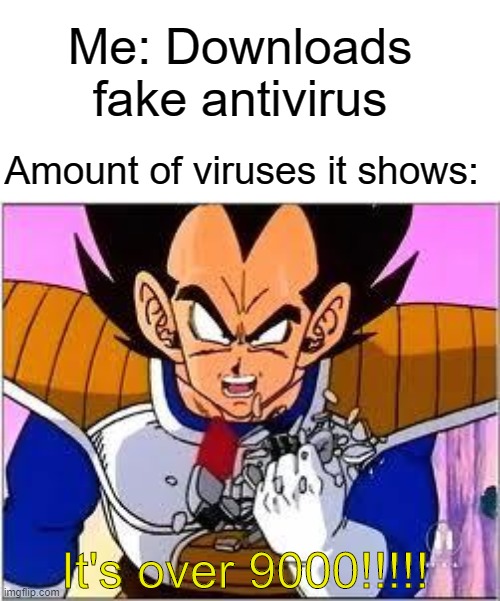 fake_antivirus_meme | Me: Downloads fake antivirus; Amount of viruses it shows:; It's over 9000!!!!! | image tagged in its over 9000 | made w/ Imgflip meme maker