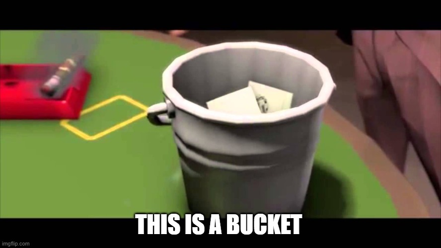 THIS IS A BUCKET | image tagged in funny | made w/ Imgflip meme maker