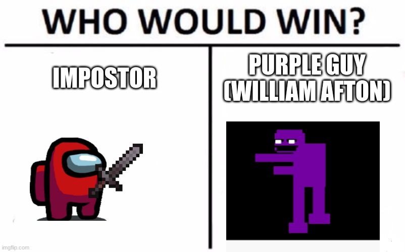 Comment below on who do u think will win | IMPOSTOR; PURPLE GUY (WILLIAM AFTON) | image tagged in memes,who would win | made w/ Imgflip meme maker