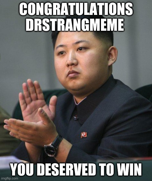 gg | CONGRATULATIONS DRSTRANGMEME; YOU DESERVED TO WIN | image tagged in kim jong un | made w/ Imgflip meme maker