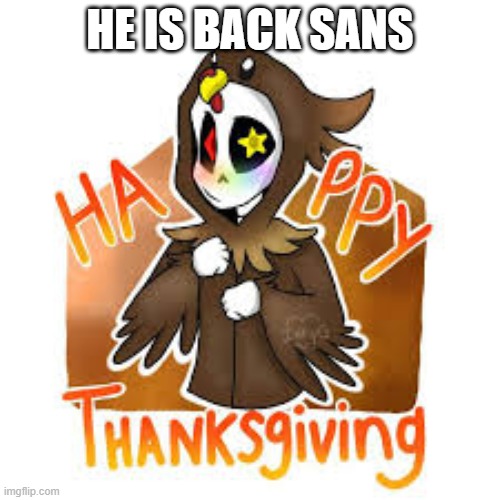 sans | HE IS BACK SANS | image tagged in thanks | made w/ Imgflip meme maker