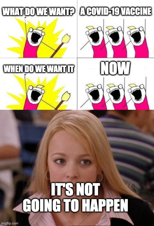 WHAT DO WE WANT? A COVID-19 VACCINE; NOW; WHEN DO WE WANT IT; IT'S NOT GOING TO HAPPEN | image tagged in memes,what do we want | made w/ Imgflip meme maker