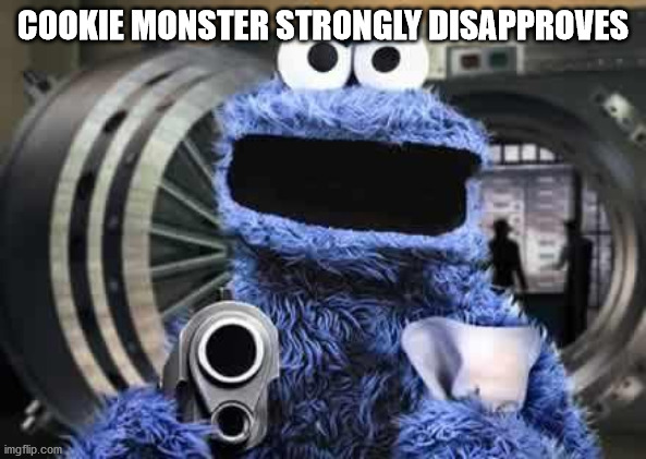 cookie monster  | COOKIE MONSTER STRONGLY DISAPPROVES | image tagged in cookie monster | made w/ Imgflip meme maker