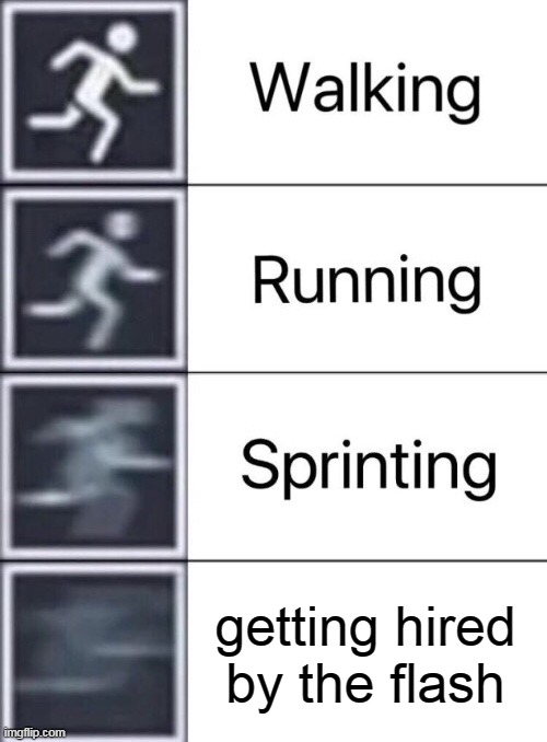 Walking, Running, Sprinting | getting hired by the flash | image tagged in walking running sprinting | made w/ Imgflip meme maker