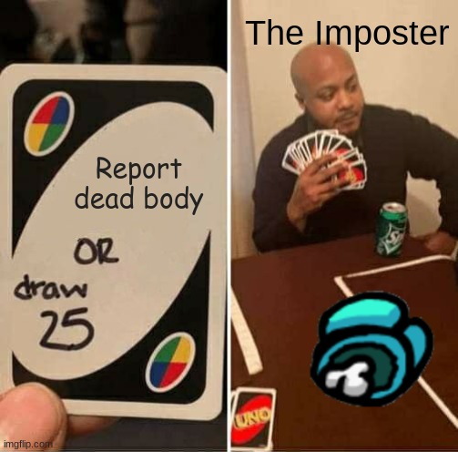 UNO Draw 25 Cards | The Imposter; Report dead body | image tagged in memes,uno draw 25 cards | made w/ Imgflip meme maker