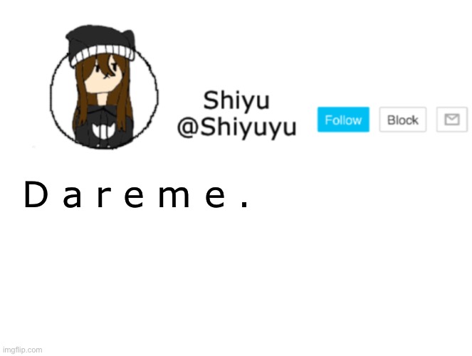 . | D a r e m e . | image tagged in shiyu announcement stuff | made w/ Imgflip meme maker
