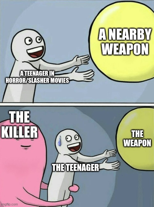 Running Away Balloon | A NEARBY WEAPON; A TEENAGER IN HORROR/SLASHER MOVIES; THE KILLER; THE WEAPON; THE TEENAGER | image tagged in memes,running away balloon | made w/ Imgflip meme maker