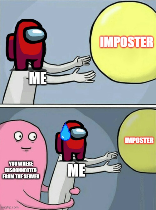 you where disconnected from the server | IMPOSTER; ME; IMPOSTER; YOU WHERE DISCONNECTED FROM THE SERVER; ME | image tagged in memes,running away balloon | made w/ Imgflip meme maker
