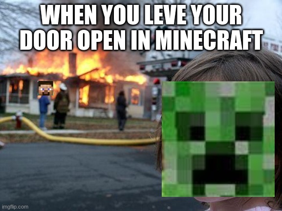 Disaster Girl | WHEN YOU LEVE YOUR DOOR OPEN IN MINECRAFT | image tagged in memes,disaster girl | made w/ Imgflip meme maker