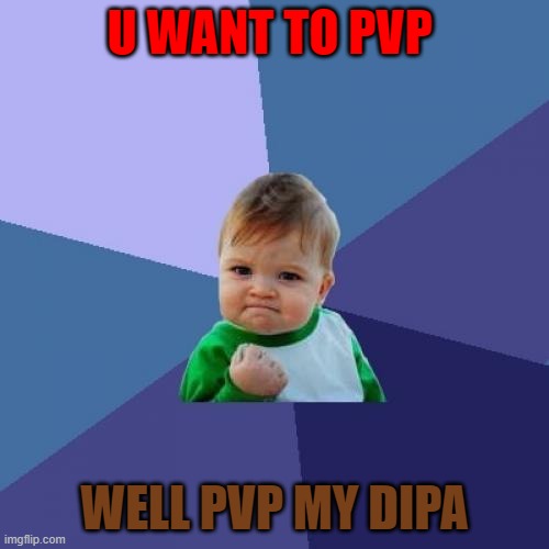 Success Kid | U WANT TO PVP; WELL PVP MY DIPA | image tagged in pvp | made w/ Imgflip meme maker