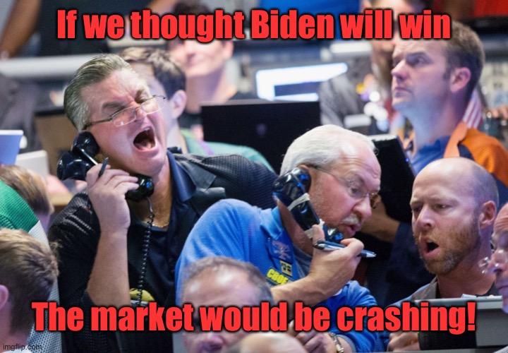 Upset Stock Market Traders | If we thought Biden will win The market would be crashing! | image tagged in upset stock market traders | made w/ Imgflip meme maker