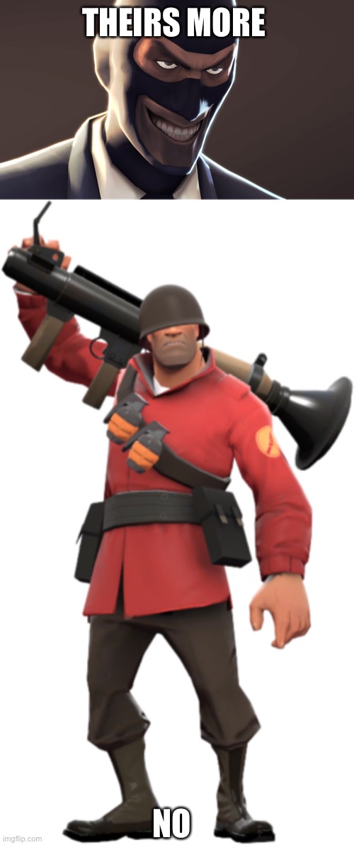 THEIRS MORE NO | image tagged in tf2 spy face | made w/ Imgflip meme maker
