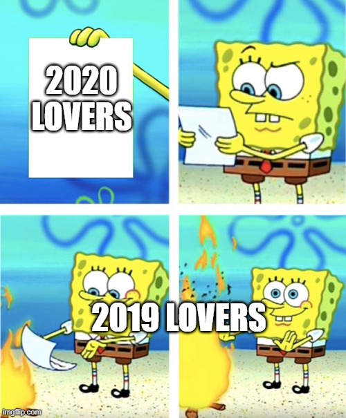 Spongebob Burning Paper | 2020
LOVERS; 2019 LOVERS | image tagged in spongebob burning paper | made w/ Imgflip meme maker