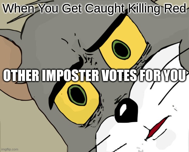 Unsettled Tom Meme | When You Get Caught Killing Red; OTHER IMPOSTER VOTES FOR YOU | image tagged in memes,unsettled tom | made w/ Imgflip meme maker