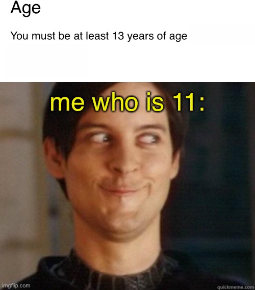 don't lie we are all under 13 | me who is 11: | image tagged in evil smile,memes,imgflip,terms and conditions,funny | made w/ Imgflip meme maker