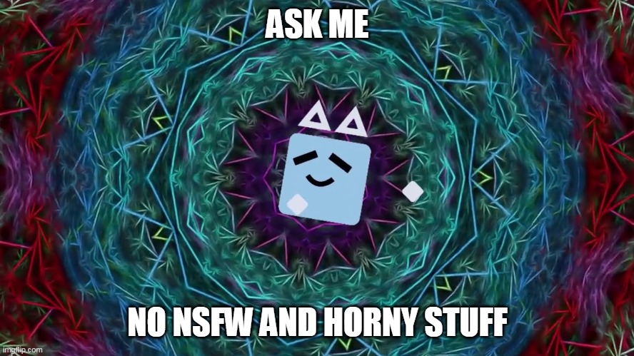 ASK ME; NO NSFW AND HORNY STUFF | made w/ Imgflip meme maker