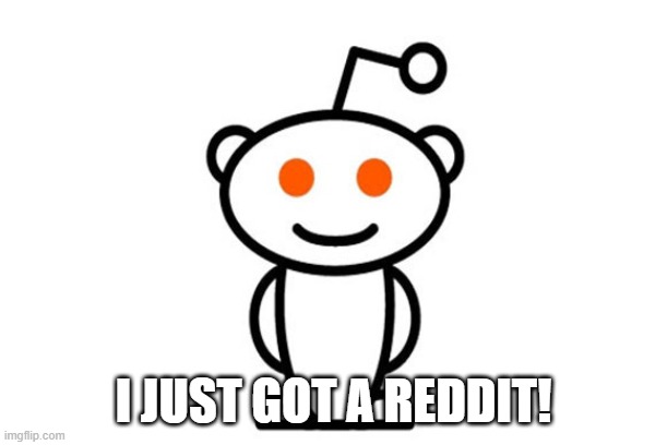 Just Got It!  Link to Profile in Comments! |  I JUST GOT A REDDIT! | image tagged in reddit,announcement,memes,profile | made w/ Imgflip meme maker