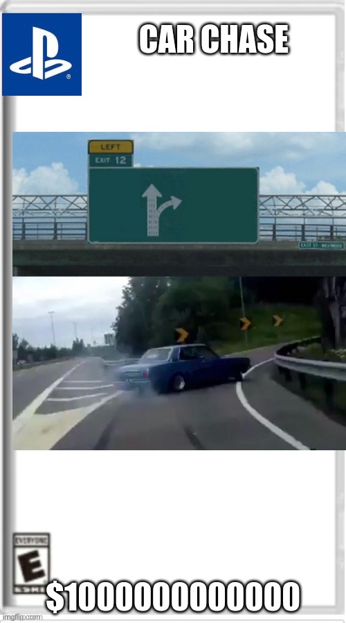 CAR CHASE; $1000000000000 | image tagged in left exit 12 off ramp,ps4 game | made w/ Imgflip meme maker