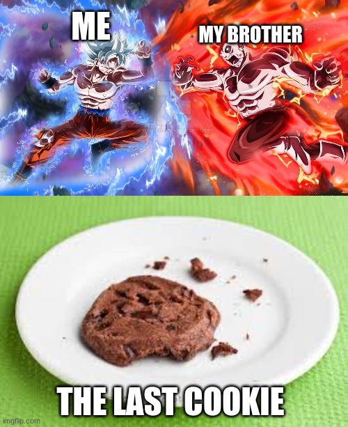 MY BROTHER; ME; THE LAST COOKIE | image tagged in versus | made w/ Imgflip meme maker