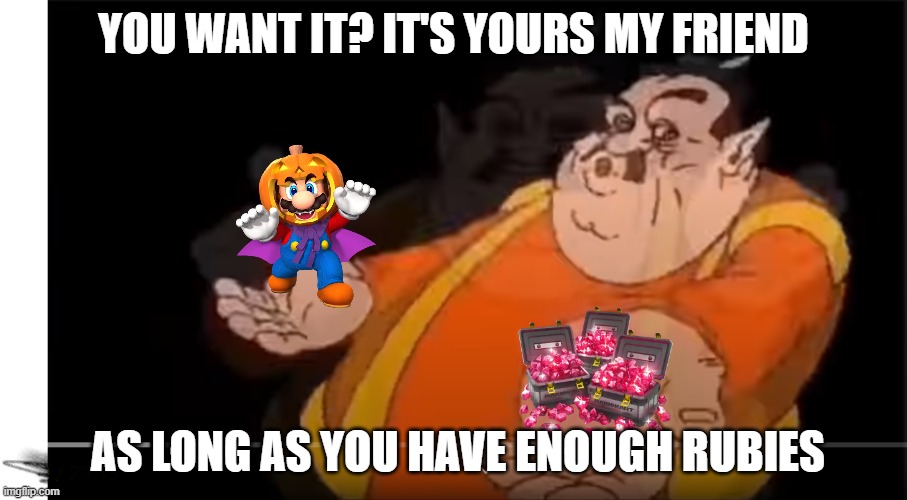Mario Kart Tour in a nutshell | YOU WANT IT? IT'S YOURS MY FRIEND; AS LONG AS YOU HAVE ENOUGH RUBIES | image tagged in morshu shrugging,memes,funny,mario kart tour,in a nutshell | made w/ Imgflip meme maker