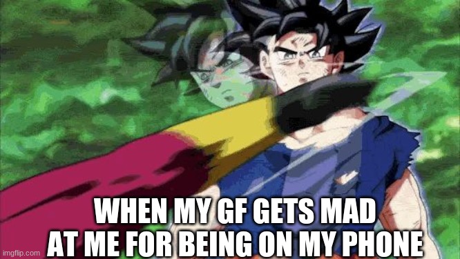 Ui Goku | WHEN MY GF GETS MAD AT ME FOR BEING ON MY PHONE | image tagged in ui goku | made w/ Imgflip meme maker