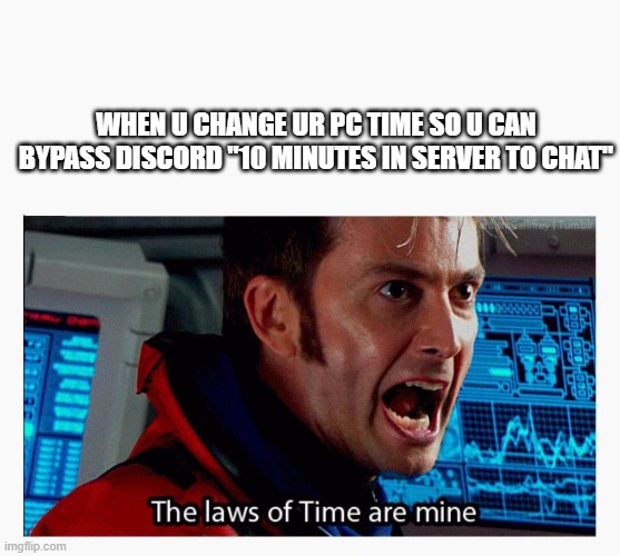 Yeah, this big brain time. | WHEN U CHANGE UR PC TIME SO U CAN BYPASS DISCORD "10 MINUTES IN SERVER TO CHAT" | image tagged in the laws of time are mine,discord | made w/ Imgflip meme maker