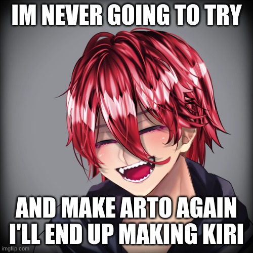 IM NEVER GOING TO TRY; AND MAKE ARTO AGAIN I'LL END UP MAKING KIRI | made w/ Imgflip meme maker
