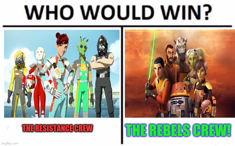 1st post from SurlyKong | THE REBELS CREW! THE RESISTANCE CREW | image tagged in memes,who would win,star wars,star wars rebels,resistance | made w/ Imgflip meme maker