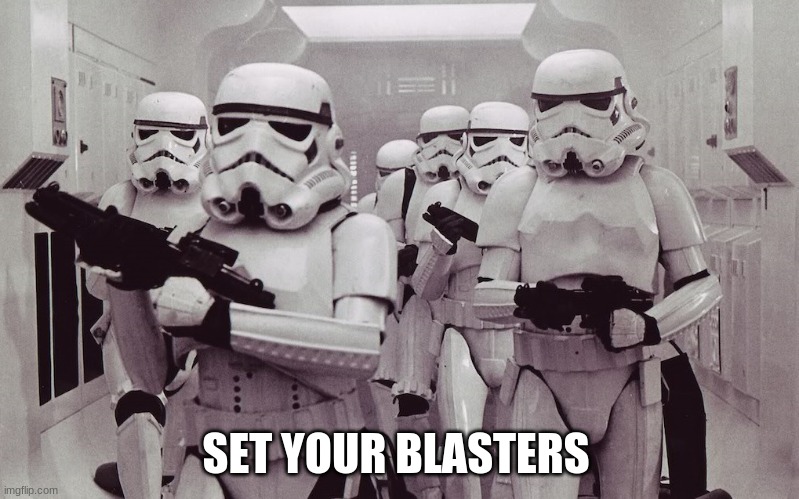 Storm troopers set your blaster! | SET YOUR BLASTERS | image tagged in storm troopers set your blaster | made w/ Imgflip meme maker