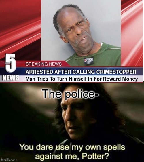 His face though | The police- | image tagged in snape meme | made w/ Imgflip meme maker