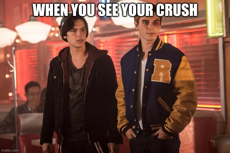 riverdale kj apa and cole sprouse | WHEN YOU SEE YOUR CRUSH | image tagged in riverdale kj apa and cole sprouse | made w/ Imgflip meme maker