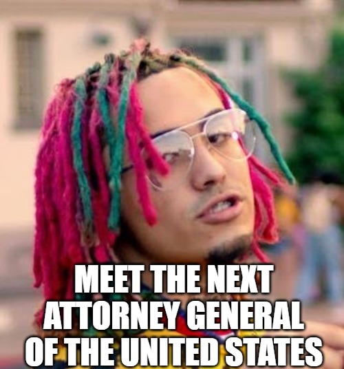Pump It | MEET THE NEXT ATTORNEY GENERAL OF THE UNITED STATES | image tagged in lil pump,trump 2020,maga,donald trump | made w/ Imgflip meme maker