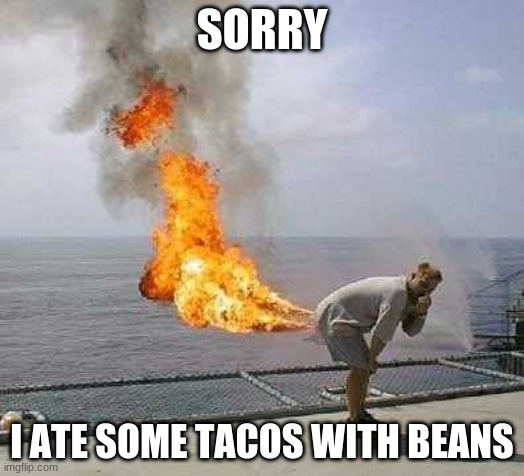 Darti Boy | SORRY; I ATE SOME TACOS WITH BEANS | image tagged in memes,darti boy | made w/ Imgflip meme maker