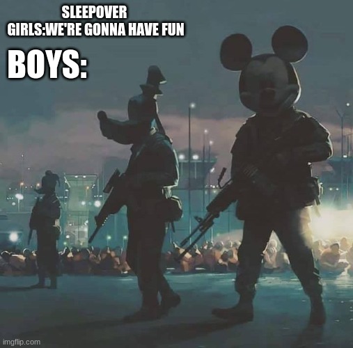 Mickey Mouse Operation | SLEEPOVER  GIRLS:WE'RE GONNA HAVE FUN; BOYS: | image tagged in mickey mouse operation | made w/ Imgflip meme maker