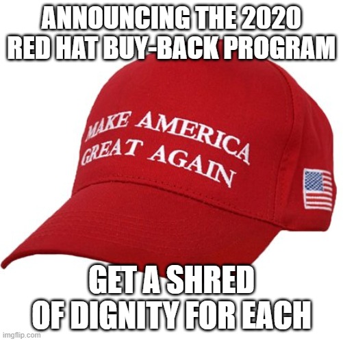 For the party without honor | ANNOUNCING THE 2020 RED HAT BUY-BACK PROGRAM; GET A SHRED OF DIGNITY FOR EACH | image tagged in maga hat | made w/ Imgflip meme maker
