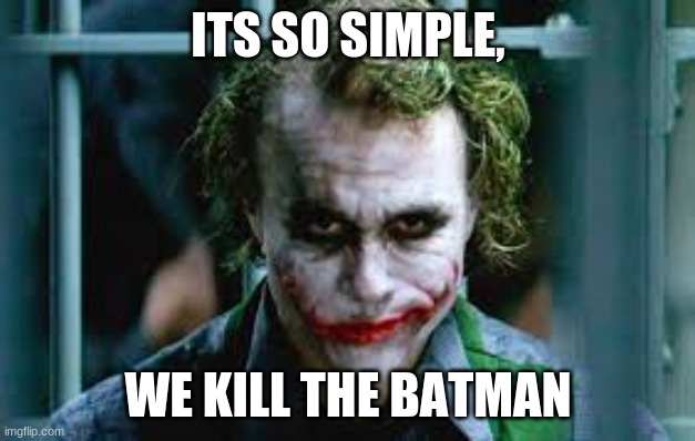 ITS SO SIMPLE, WE KILL THE BATMAN | made w/ Imgflip meme maker