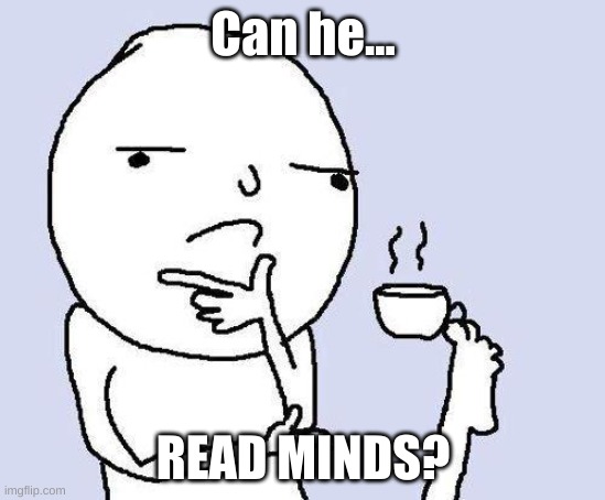 thinking meme | Can he... READ MINDS? | image tagged in thinking meme | made w/ Imgflip meme maker