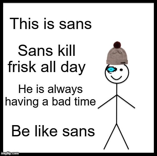 Be like Sans | image tagged in sans undertale,bad time,funny memes | made w/ Imgflip meme maker