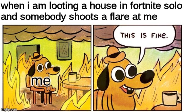 fortnite flares iq 500000 | when i am looting a house in fortnite solo
and somebody shoots a flare at me; me | image tagged in memes,this is fine,fortnite memes,funny | made w/ Imgflip meme maker
