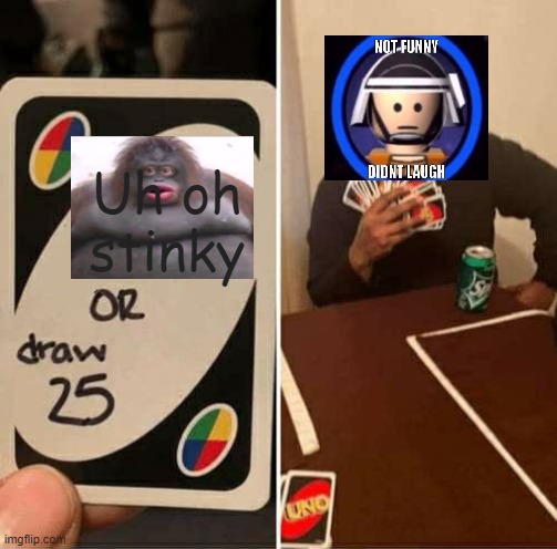 UNO Draw 25 Cards Meme | Uh oh stinky | image tagged in memes,uno draw 25 cards | made w/ Imgflip meme maker